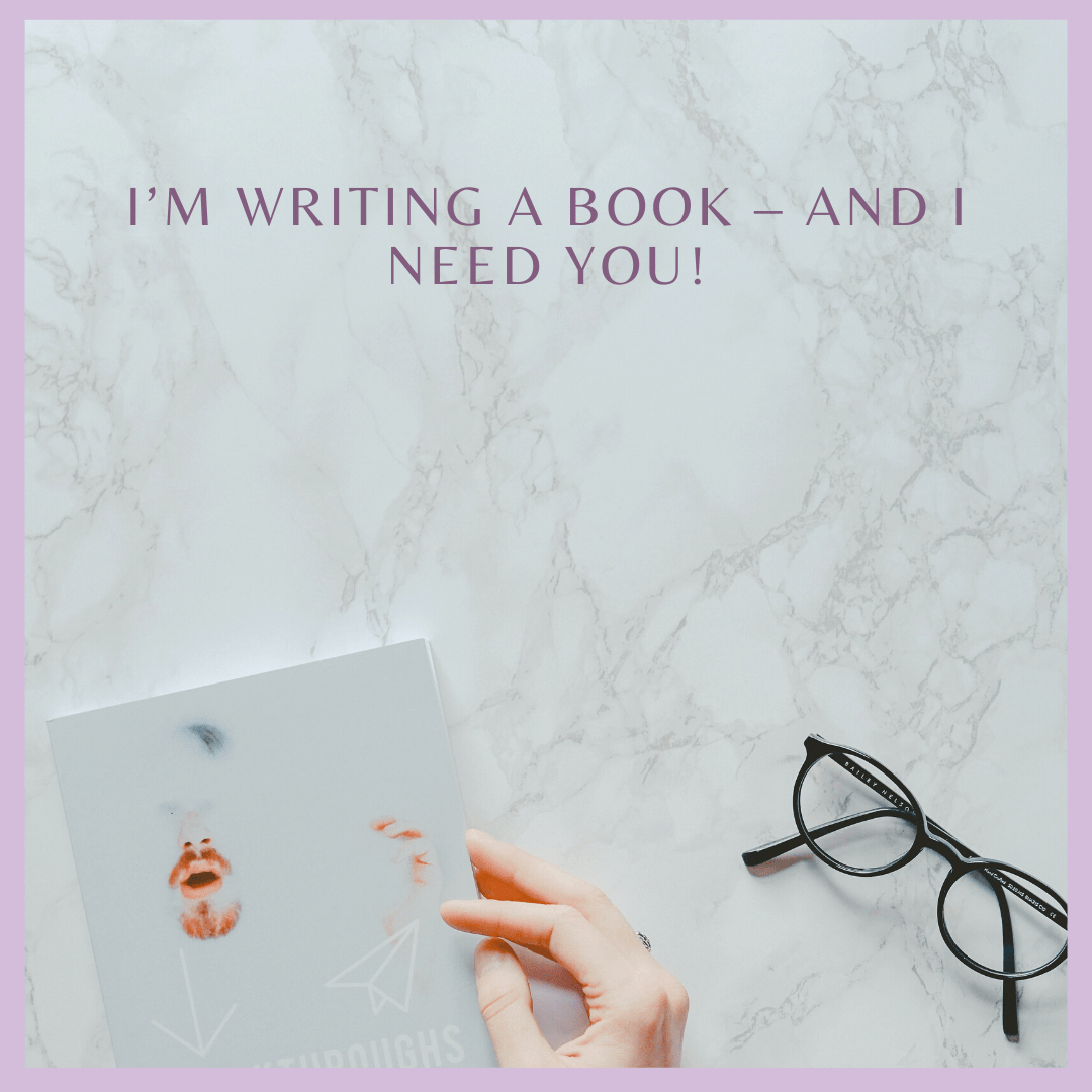 I’m Writing a Book – And I Need You!