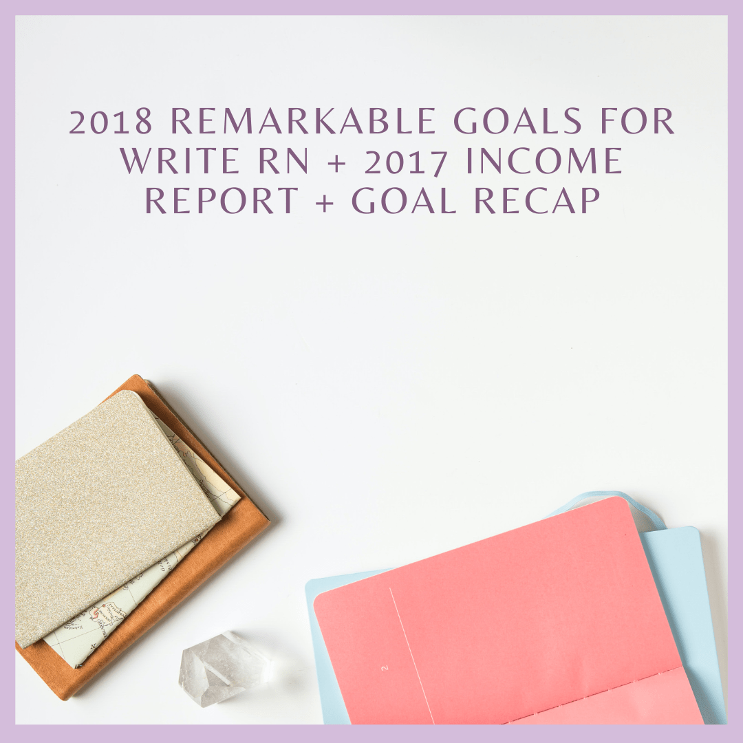 2018 Remarkable Goals for Write RN + 2017 Income Report + Goal Recap