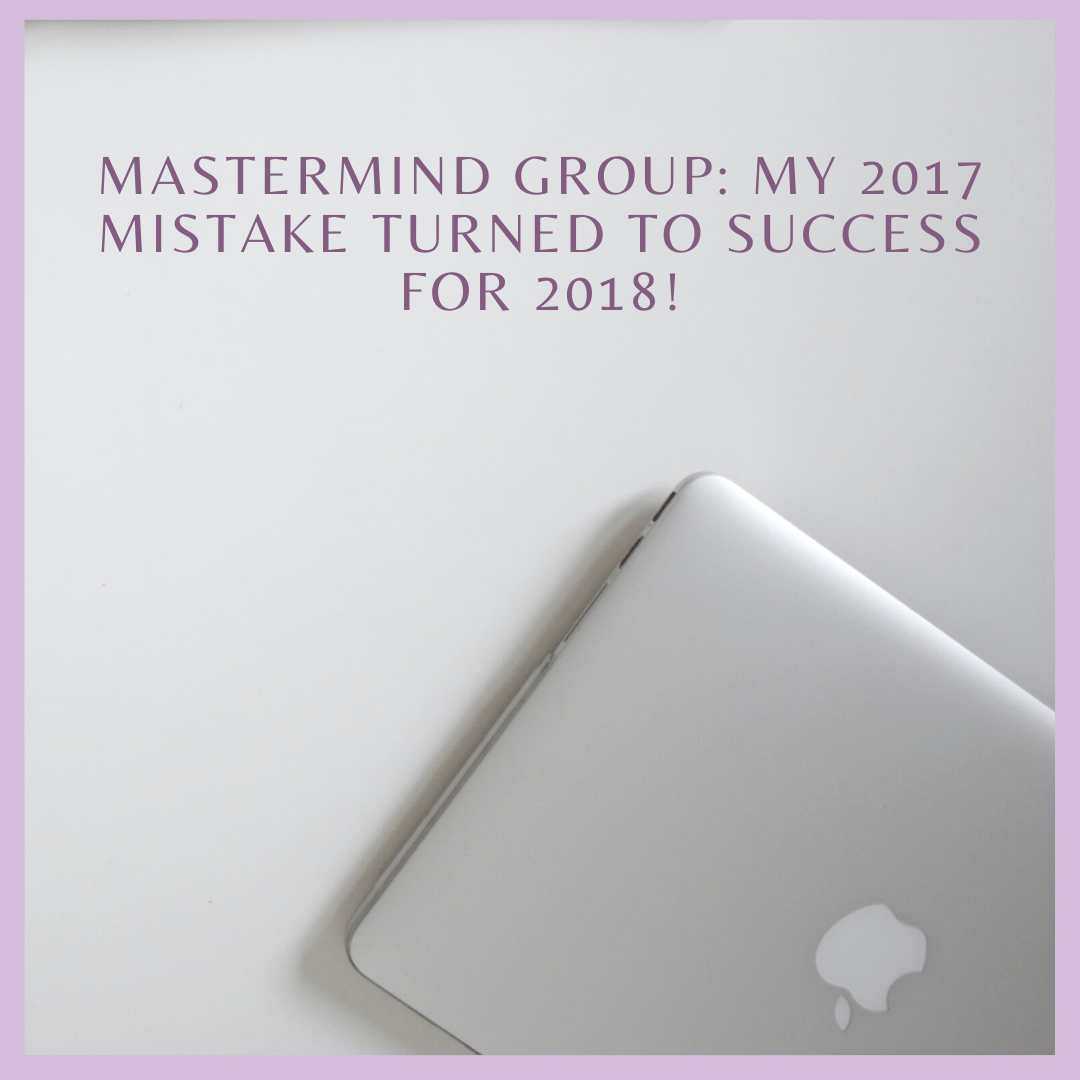 Mastermind Group: My 2017 MISTAKE turned to SUCCESS for 2018!