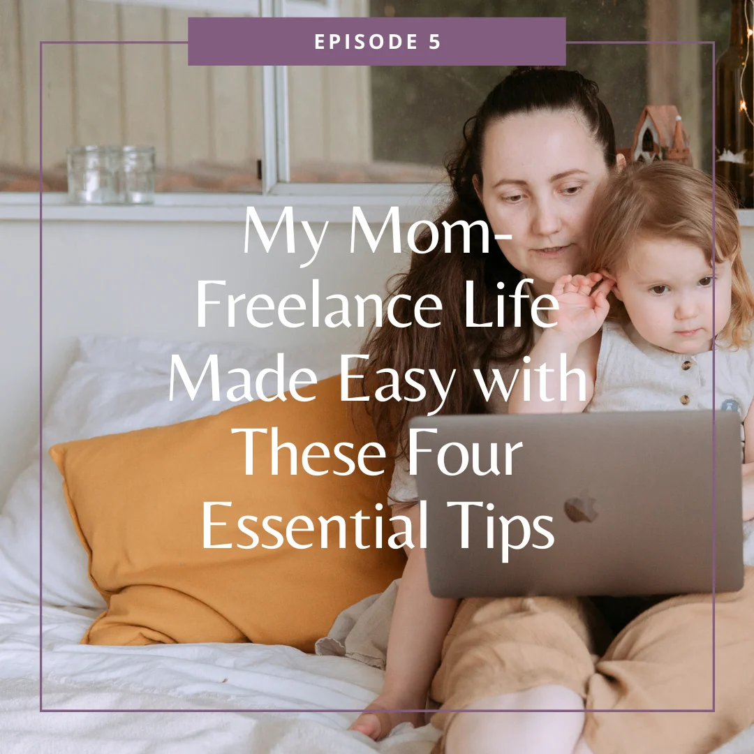 EP5: My Mom-Freelance Life Made Easy with These Four Essential Tips