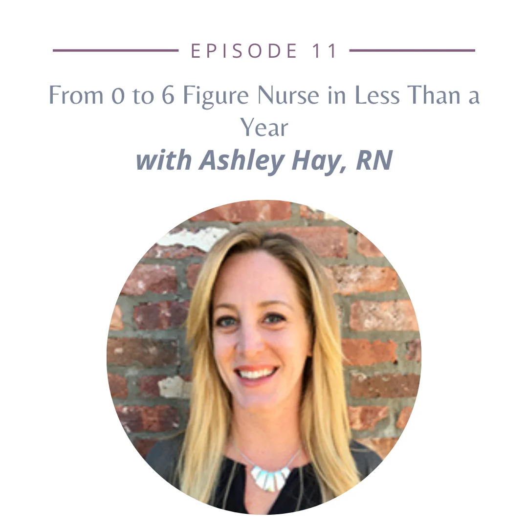 EP11: From 0 to 6 Figure Nurse in Less Than a Year with Ashley Hay, RN