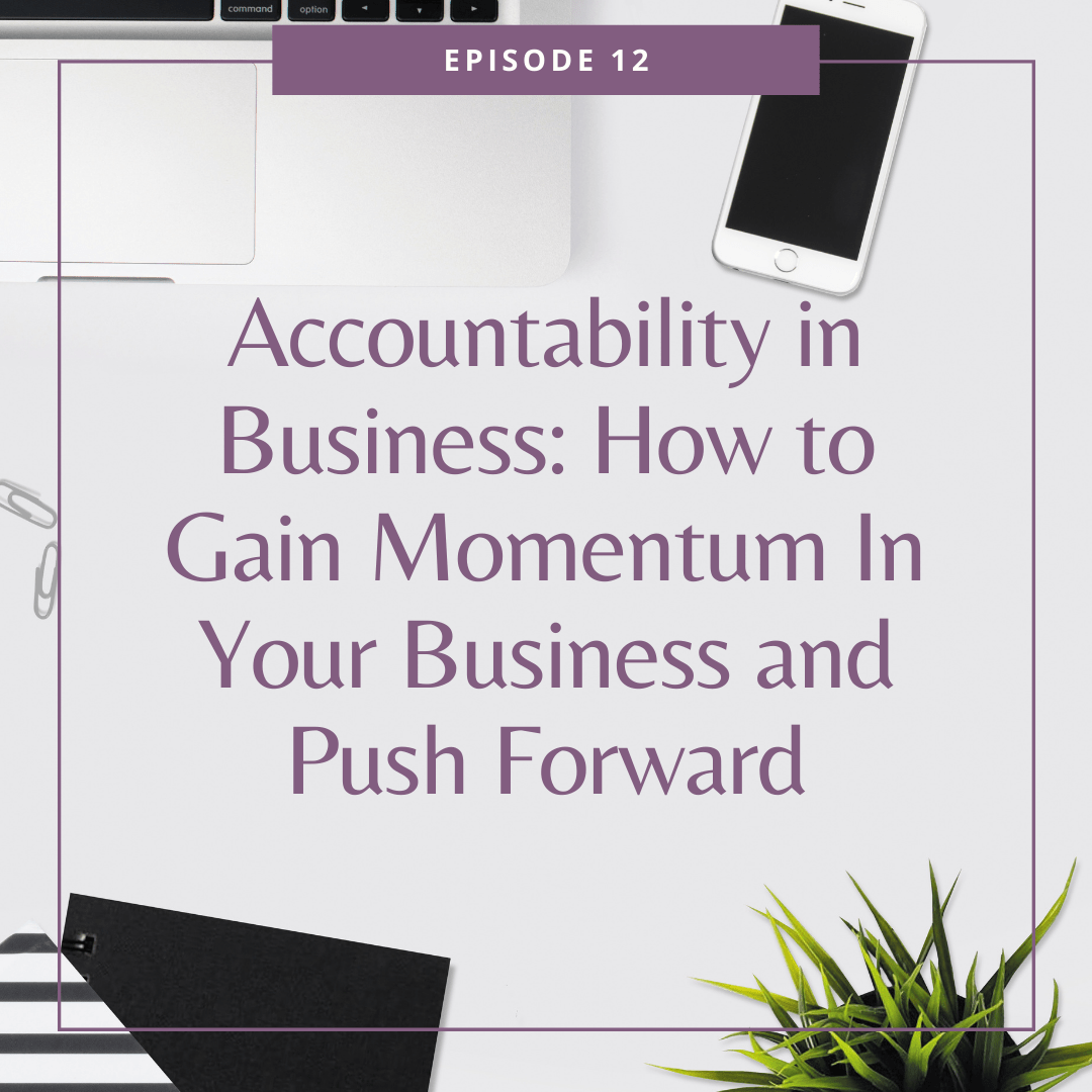 12: Accountability in Business: How to Gain Momentum in Your Business and Push Forward