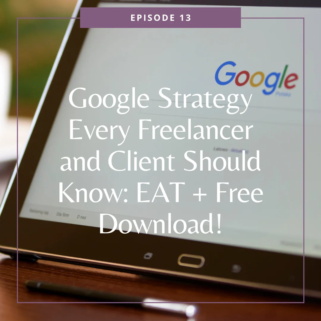 EP13: Google Strategy Every Freelancer and Client Should Know: EAT + Free Download!