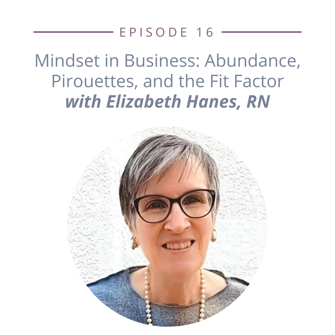Mindset in Business: Abundance, Pirouettes, and the Fit Factor with Elizabeth Hanes, RN