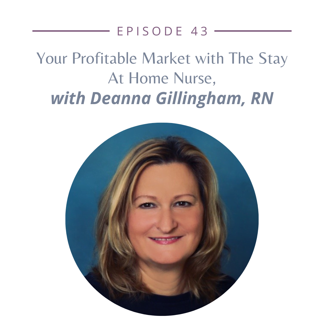 Episode 43: Your Profitable Market with The Stay At Home Nurse, Deanna Gillingham, RN