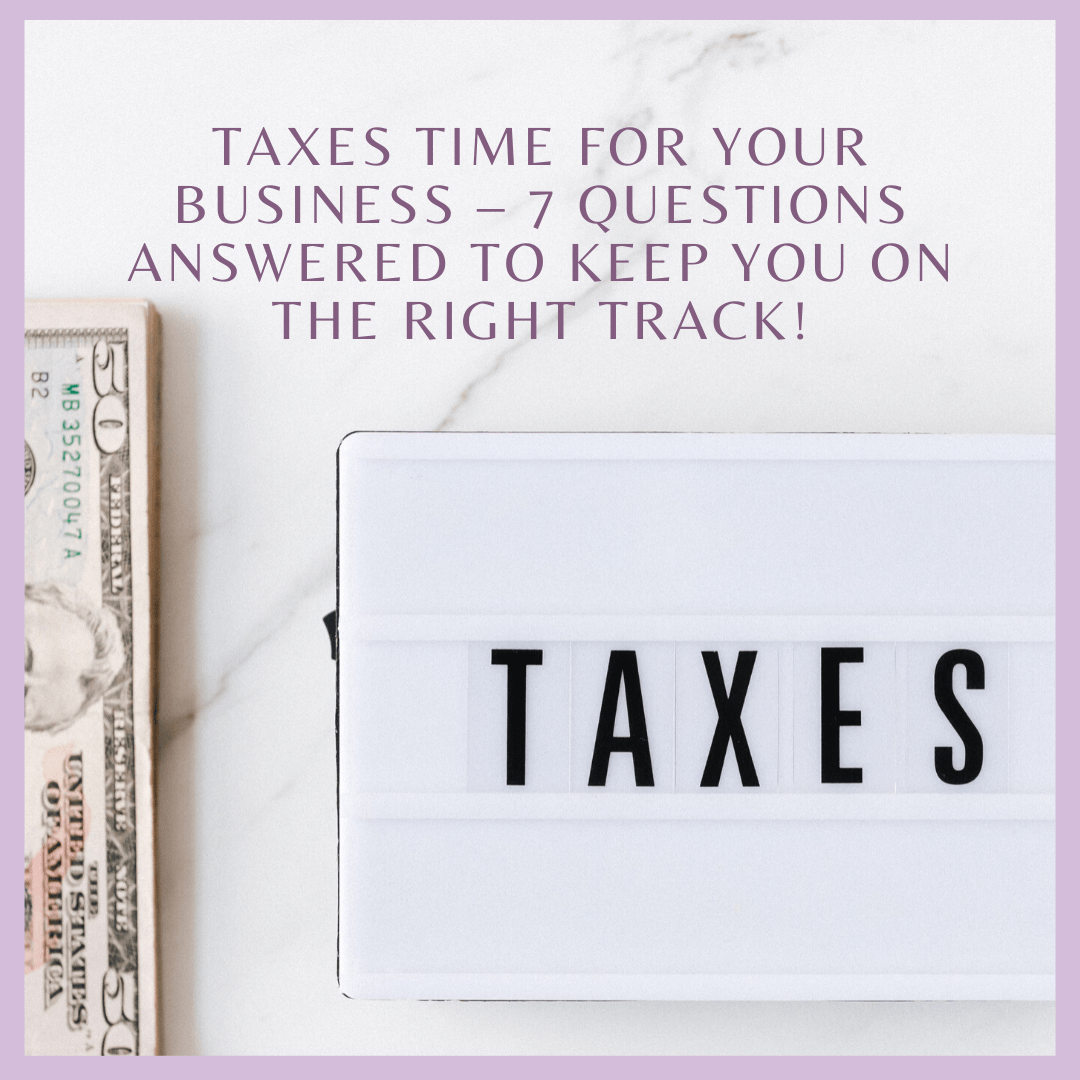 Taxes Time for your Business – 7 Questions Answered to Keep You on the Right Track!