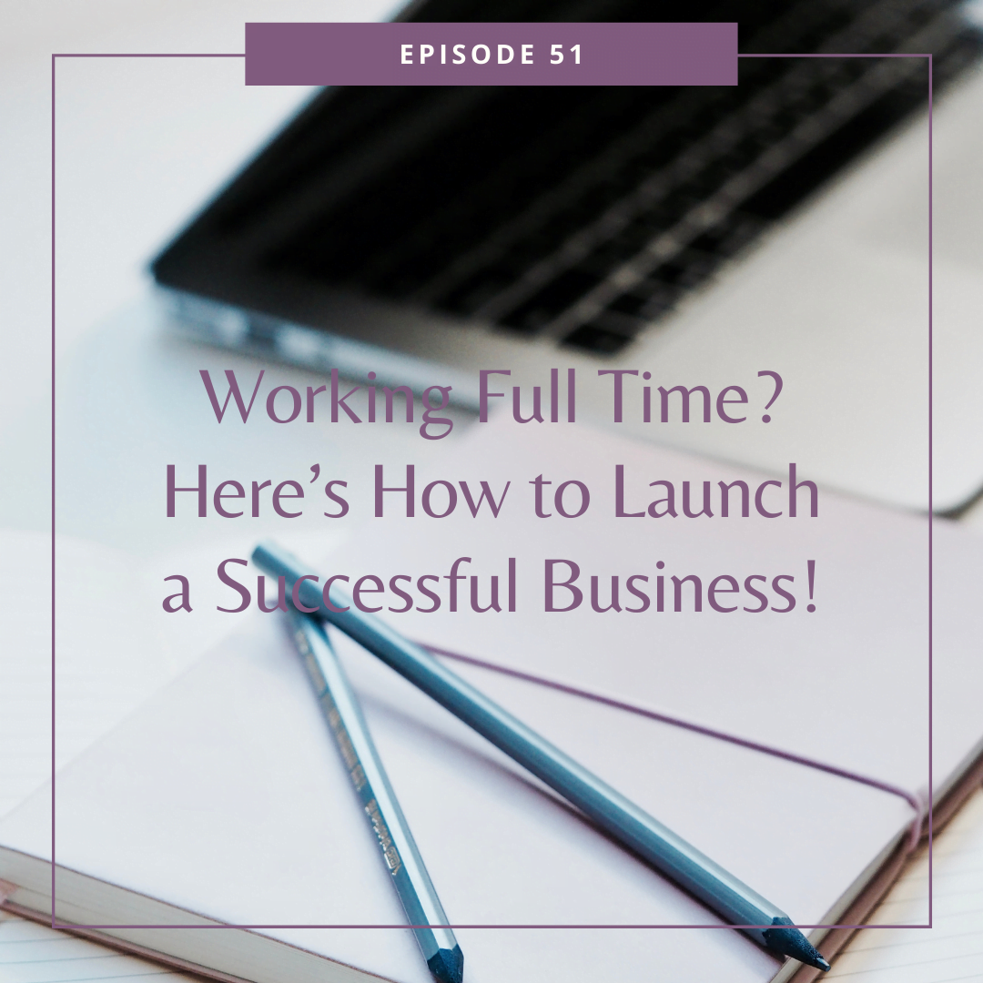 Working Full Time? Here’s How to Launch a Successful Business!