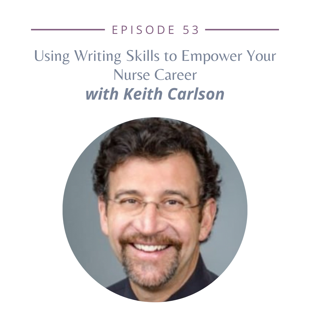 53: Using Writing Skills to Empower Your Nurse Career with Nurse Keith Carlson