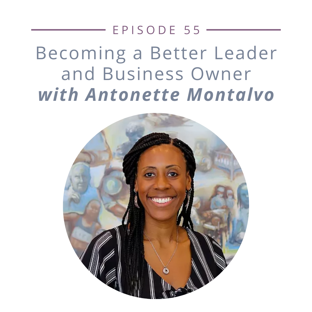 55: Becoming a Better Leader and Business Owner with Antonette Montalvo