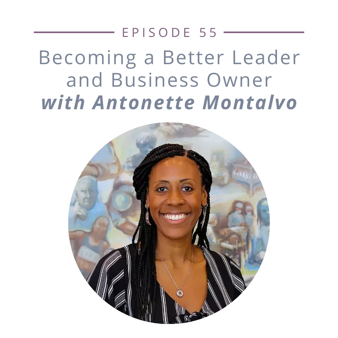 Episode 55: Becoming a Better Leader and Business Owner with Antonette Montalvo