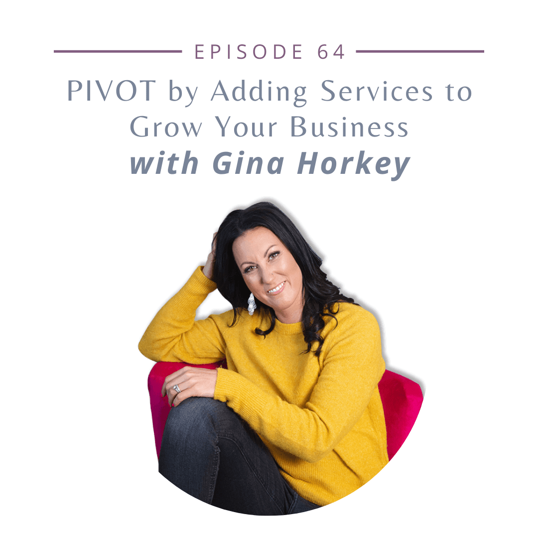 Episode 64: PIVOT by adding services and grow your business with Gina Horkey