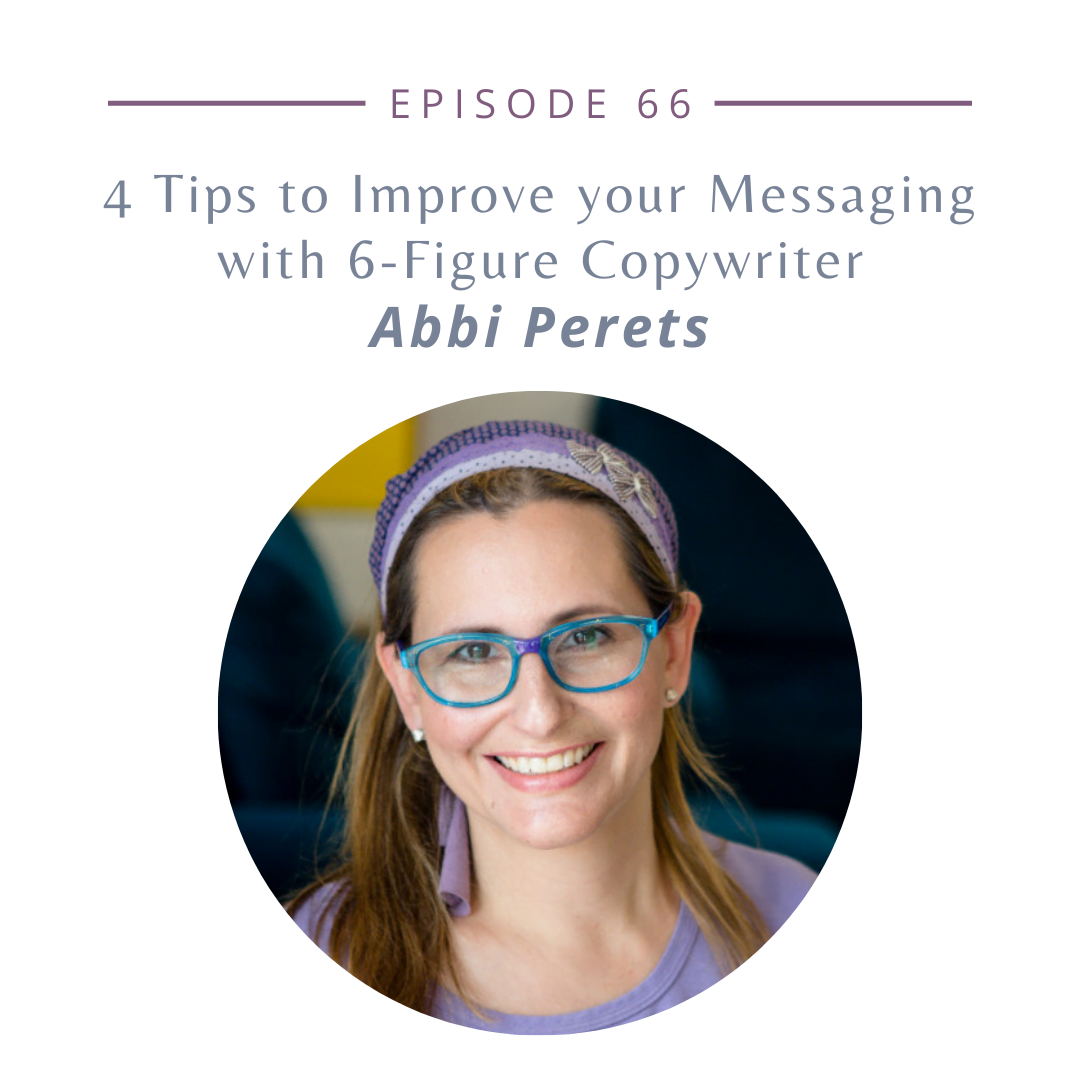 Episode 66: 4 Tips to Improve your Messaging with 6-Figure Copywriter Abbi Perets