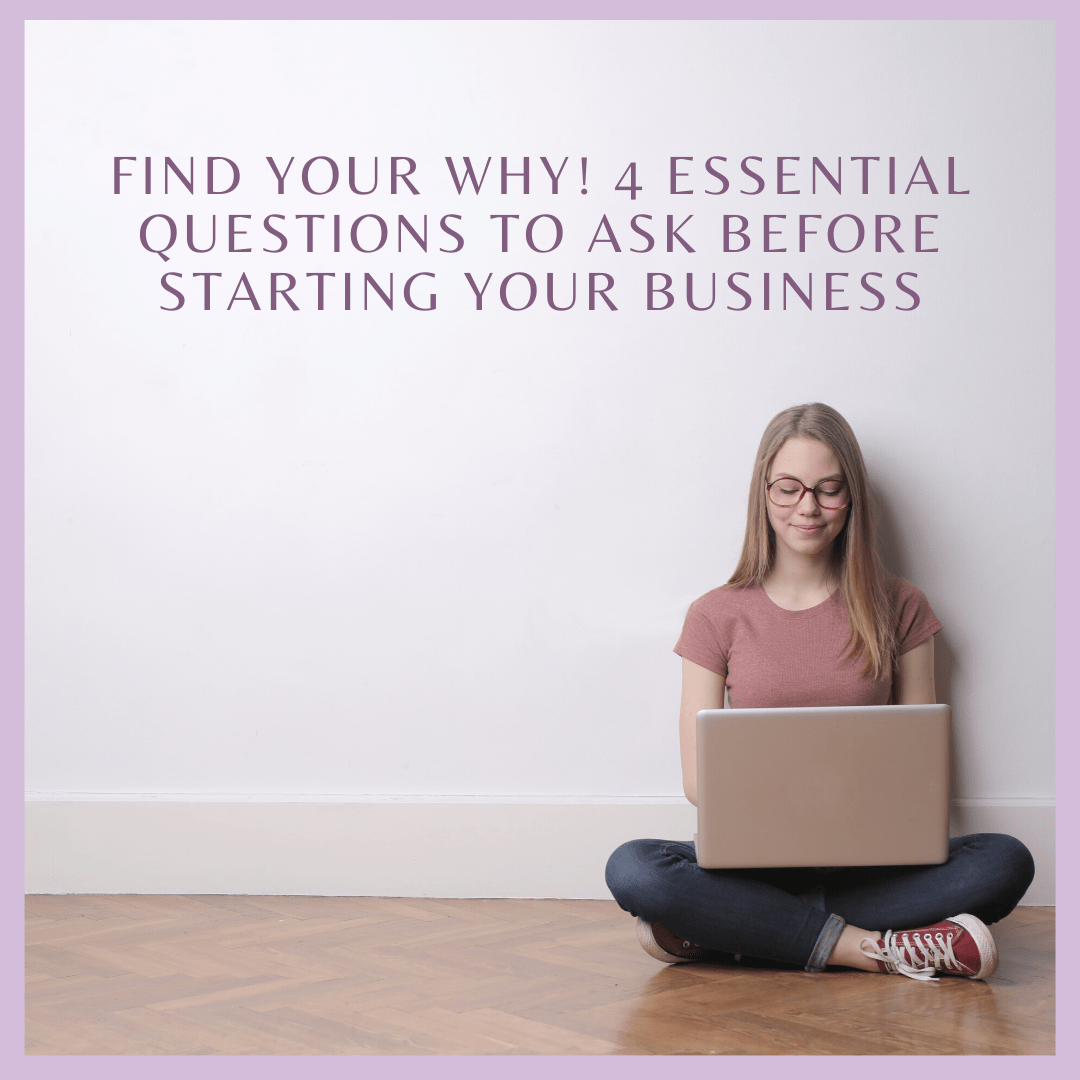 Find your WHY! 4 Essential Questions to Ask Before Starting Your Business