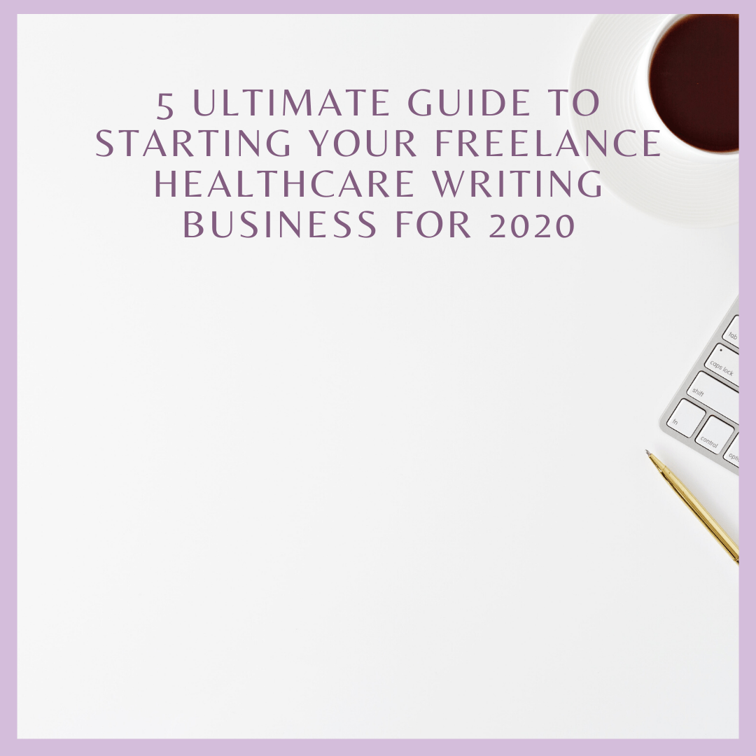 5 Ultimate Guide to Starting Your Freelance Healthcare Writing Business for 2020