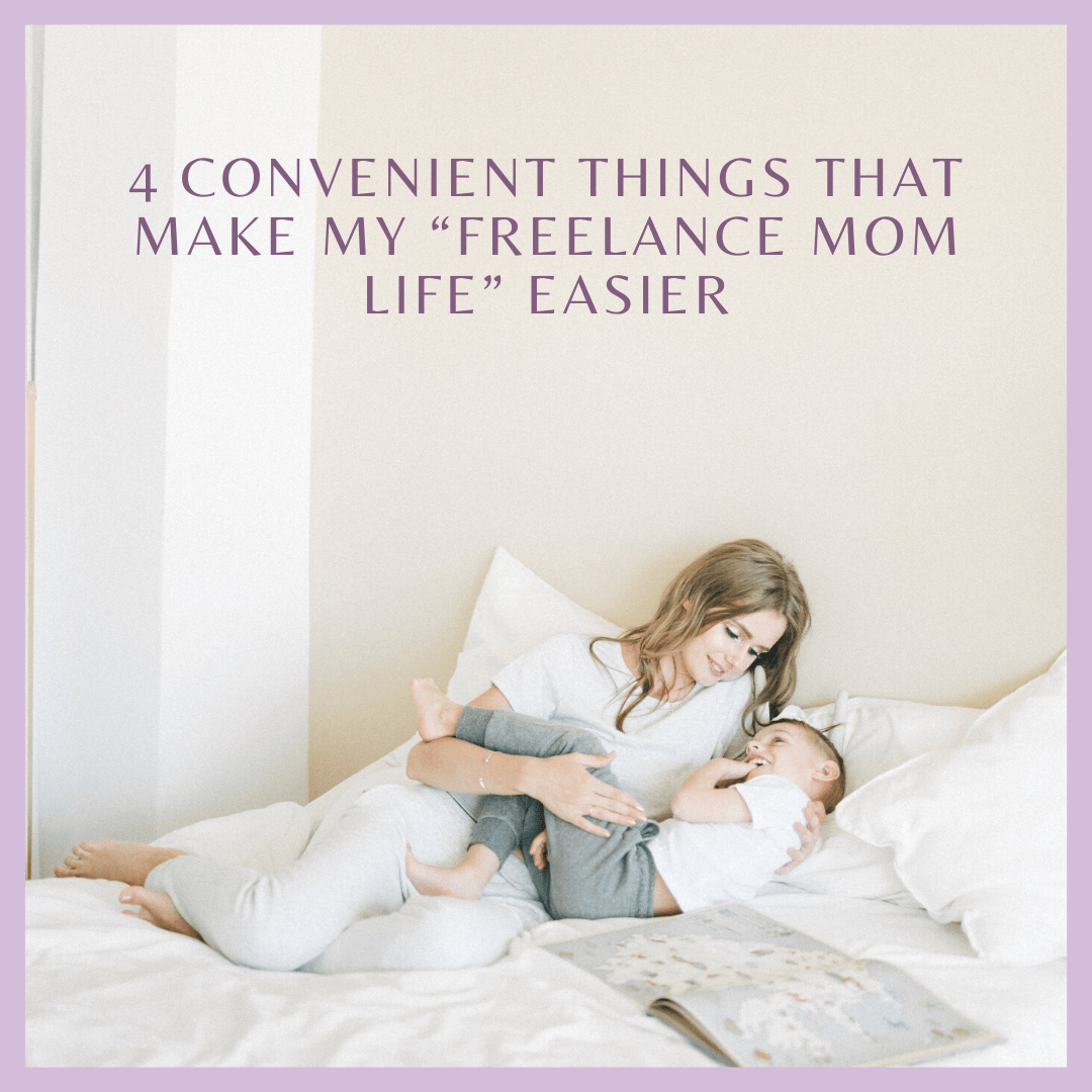 4 Convenient Things that Make my “Freelance Mom Life” Easier