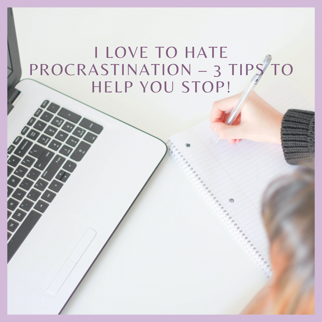 I Love to Hate Procrastination – 3 Tips to Help You Stop!