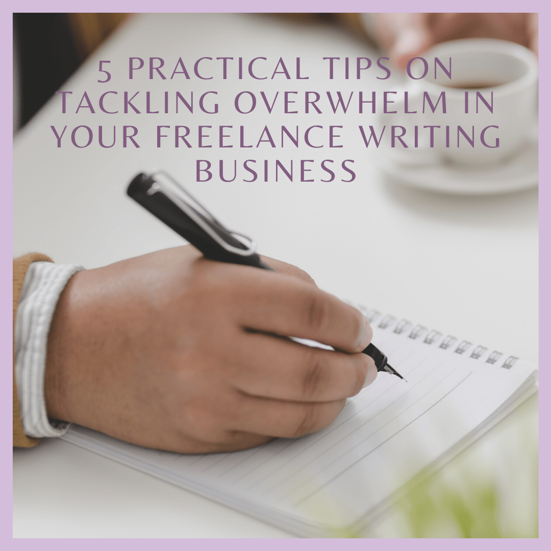 5 Practical Tips on Tackling Overwhelm In Your Freelance Writing Business