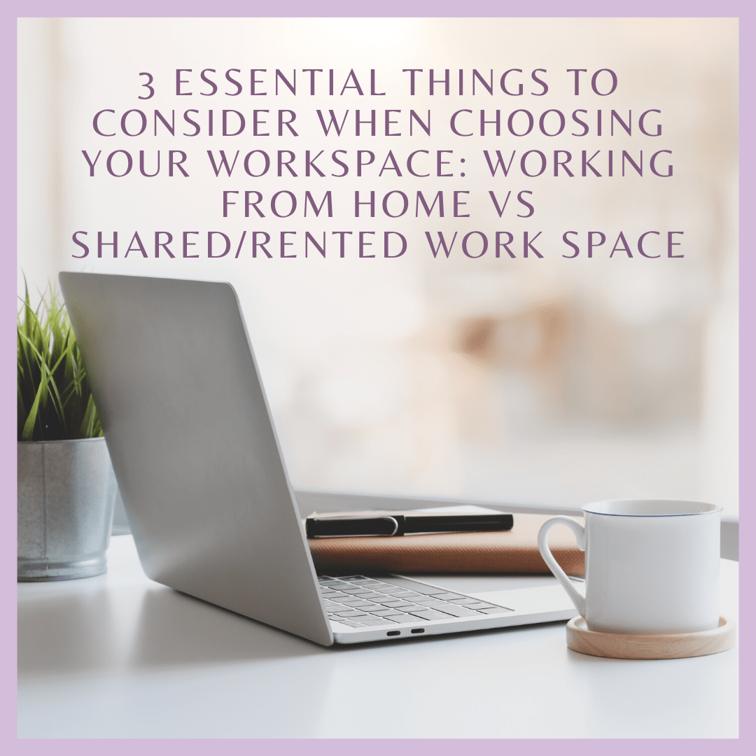 3 Essential Things to Consider When Choosing Your Workspace: Working from Home vs Shared/Rented Work Space