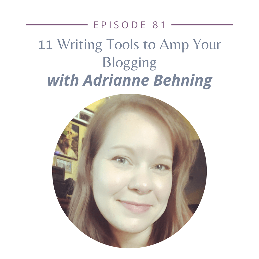 Episode 81: 11 Writing Tools to Amp Your Blogging with Adrianne Behning
