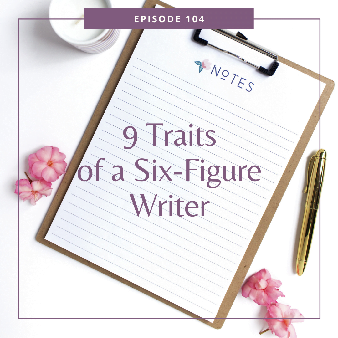 104: 9 Traits of a Six-Figure Writer