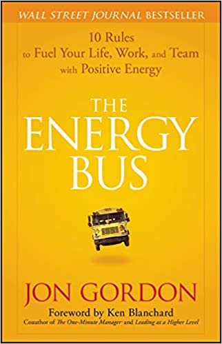The Energy Bus: 10 Rules to Fuel Your Life, Work, and Team with Positive Energy