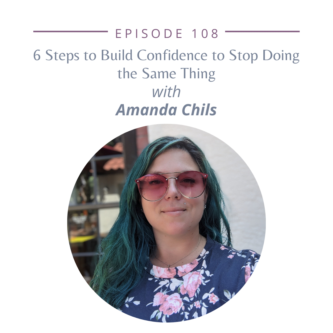 108: 6 Steps to Build Confidence to Stop Doing the Same Thing with Amanda Chils