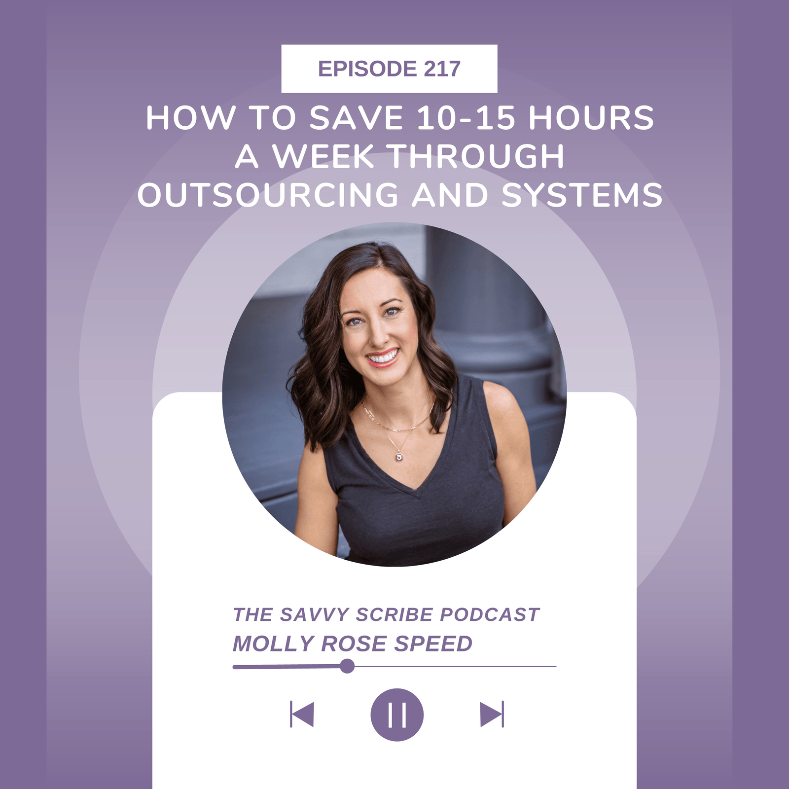 Episode 217: How to Save 10-15 Hours a Week Through Outsourcing and Systems With Molly Rose Speed