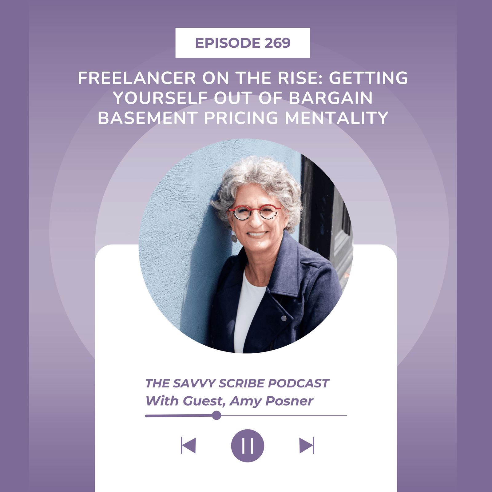 EP269: Freelancer on the Rise: Getting Yourself Out of Bargain Basement Pricing Mentality with Amy Posner
