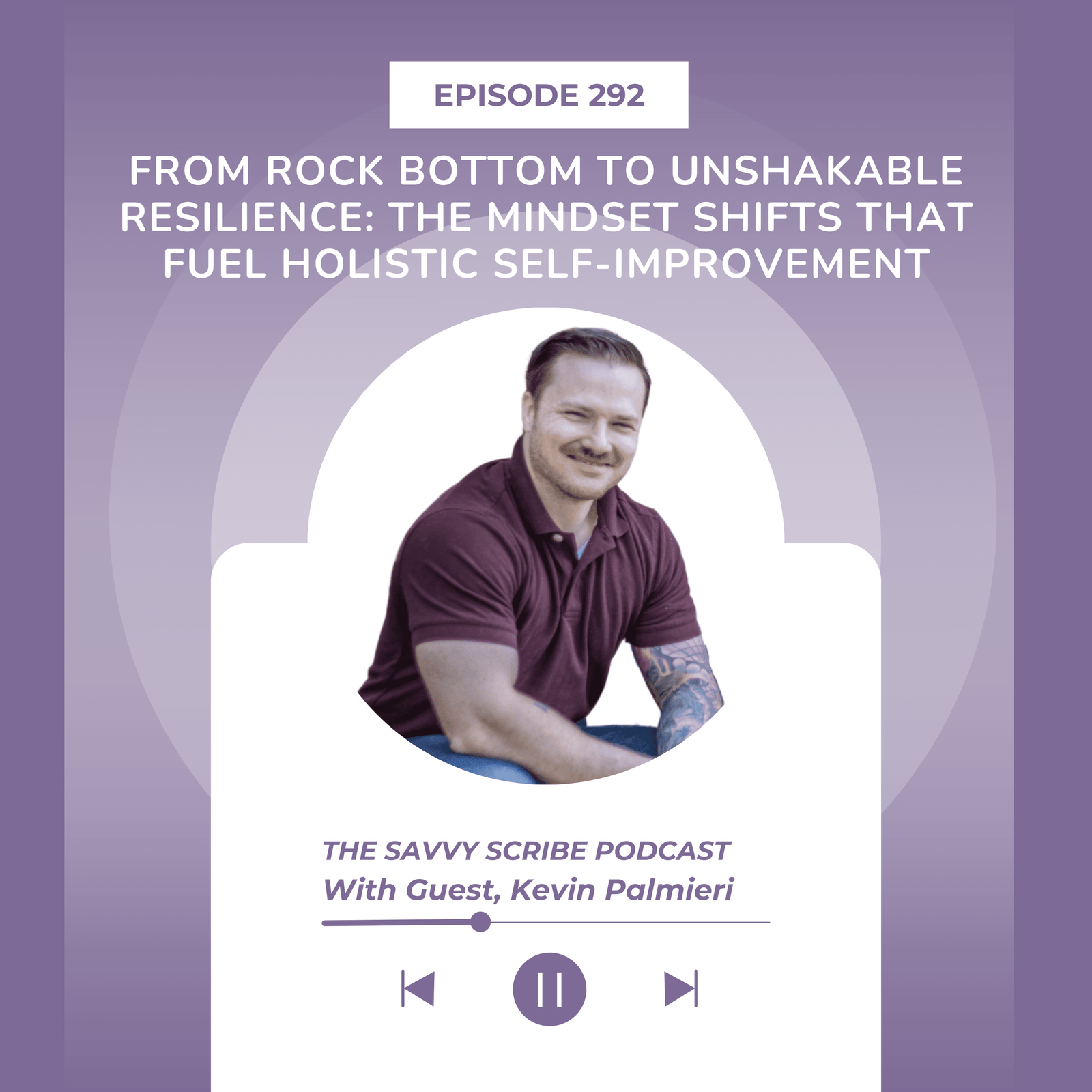 EP292: From Rock Bottom to Unshakable Resilience: The Mindset Shifts That Fuel Holistic Self-Improvement with Kevin Palmieri