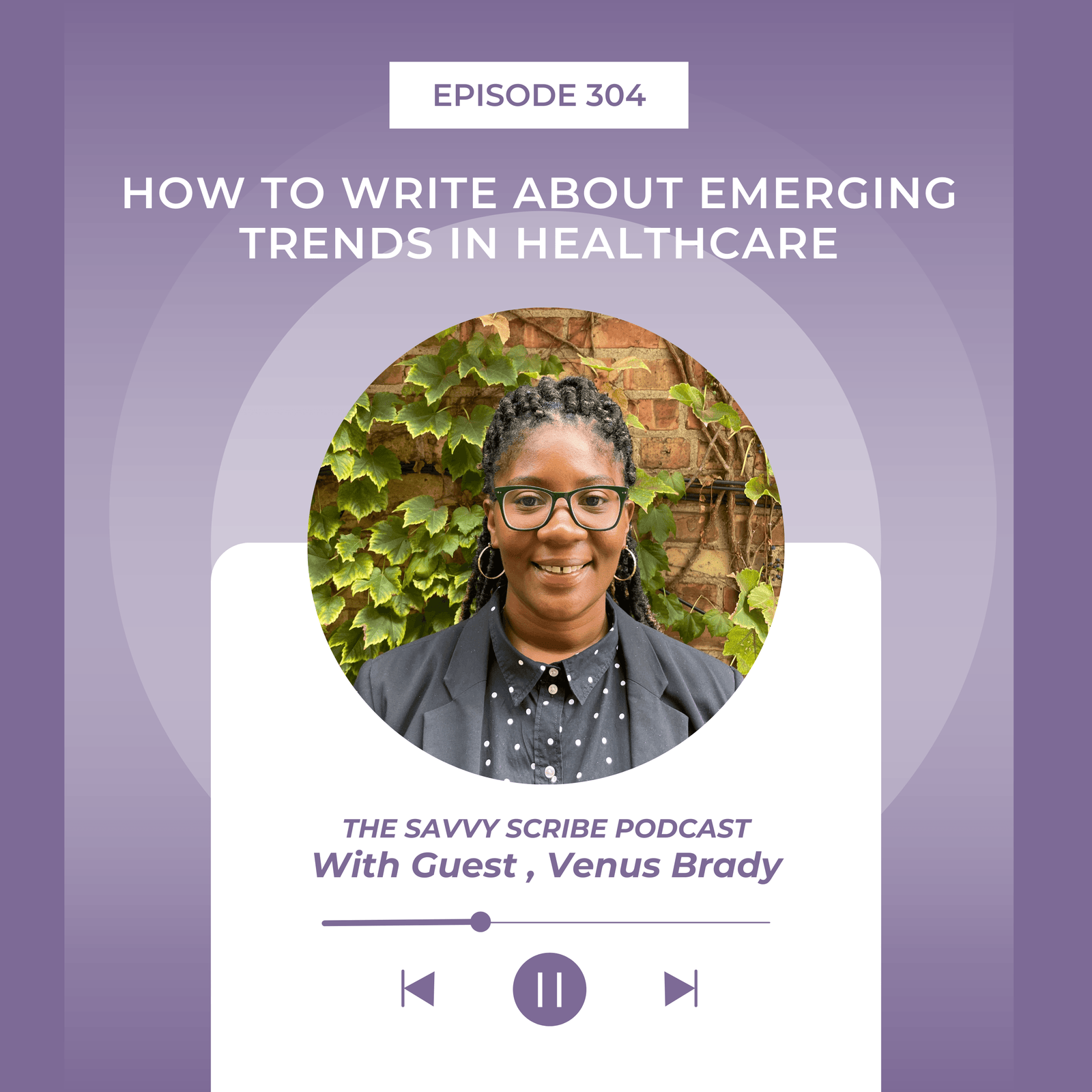 EP304: How to Write About Emerging Healthcare Trends with Venus Brady