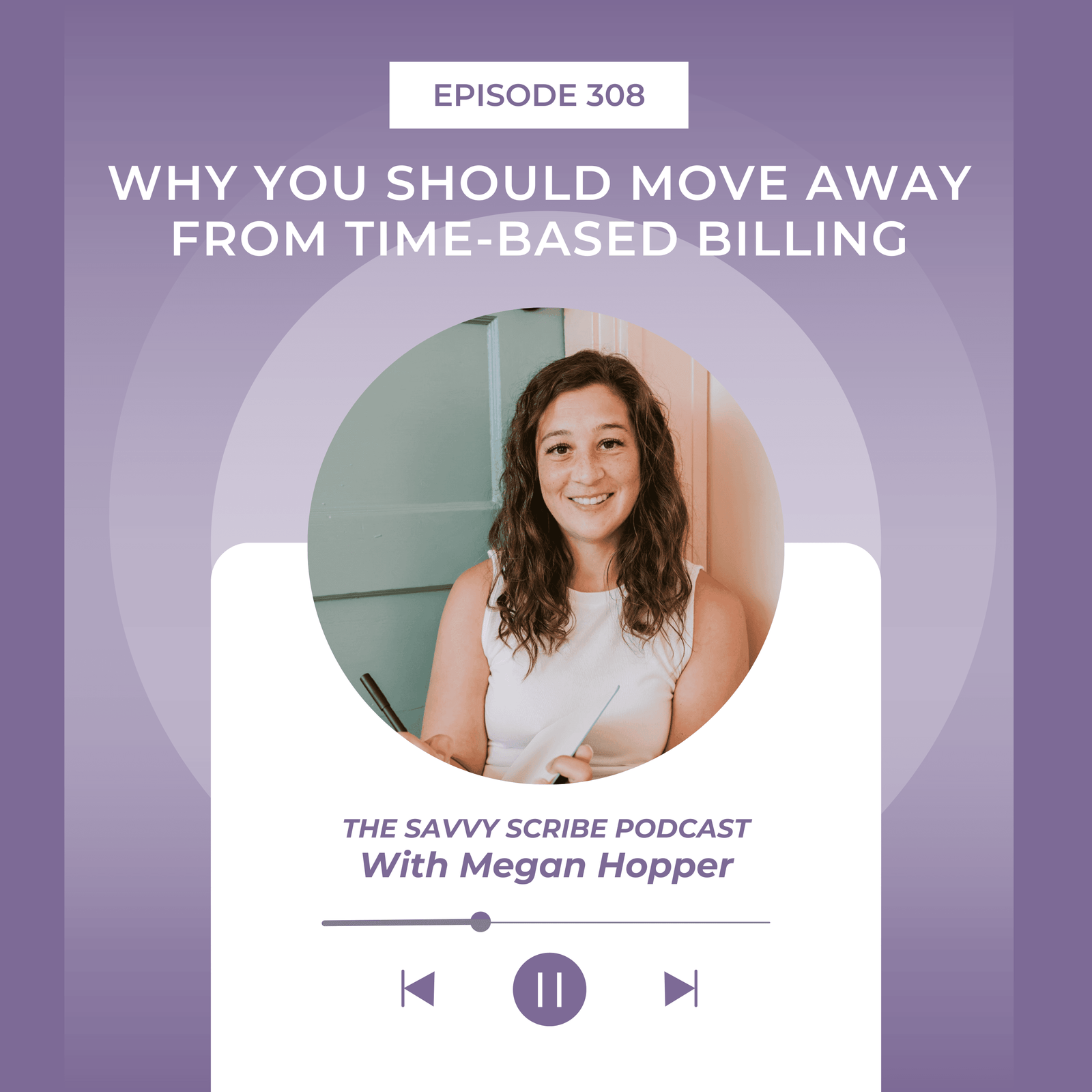 EP308: Why You Should Move Away From Time-Based Billing with Megan Hopper