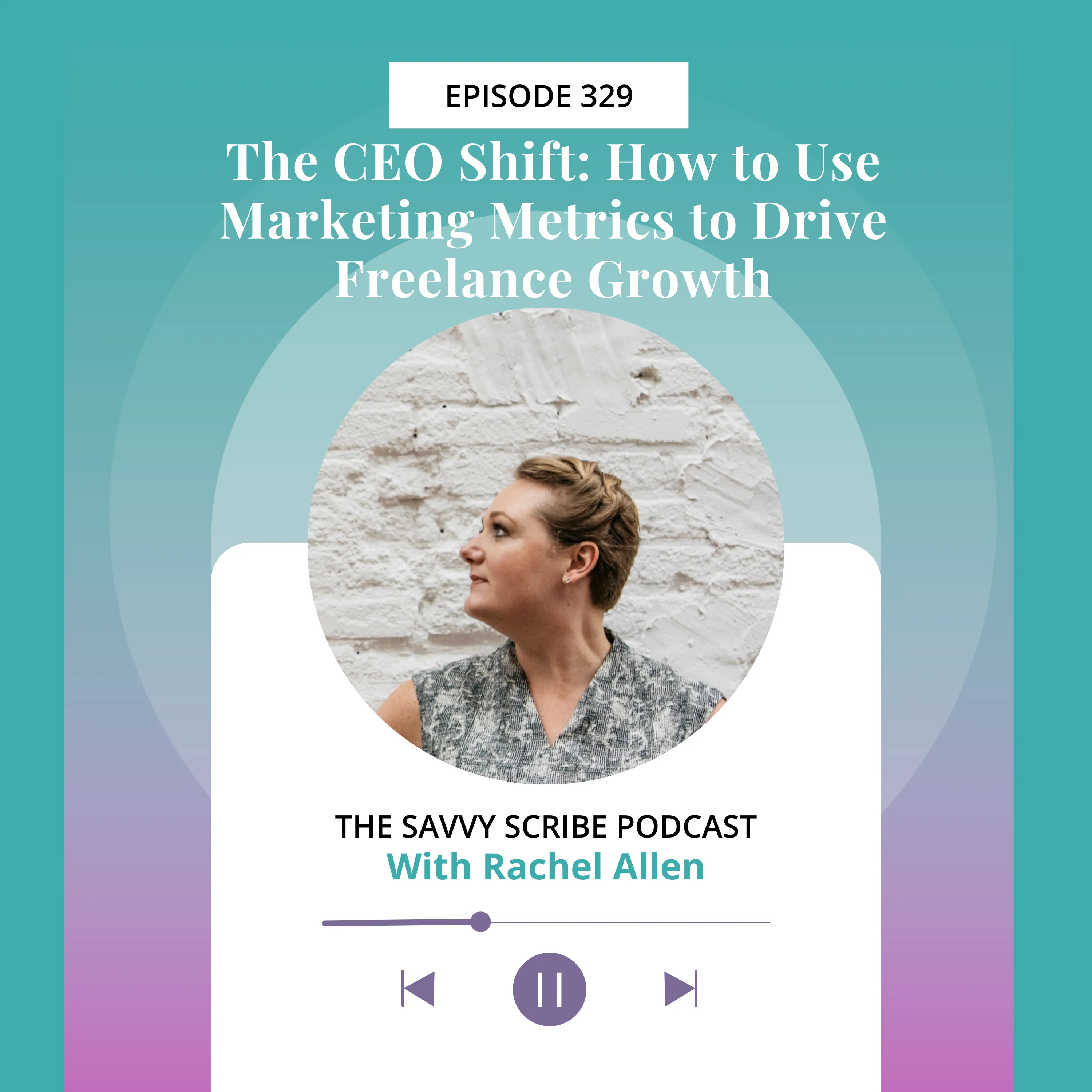 EP329: The CEO Shift: How to Use Marketing Metrics to Drive Freelance Growth with Rachel Allen