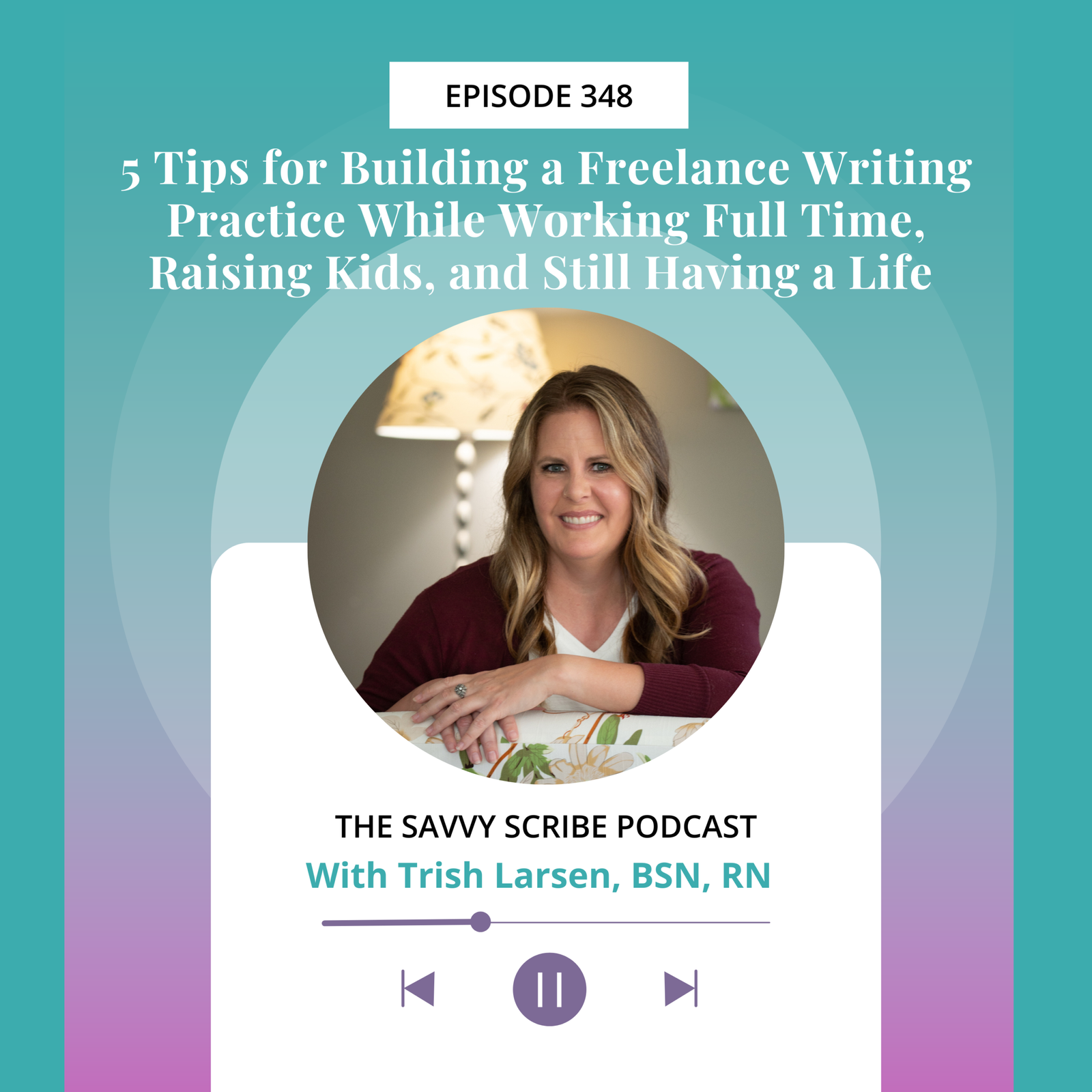 EP348: 5 Tips for Building a Freelance Writing Practice While Working Full Time, Raising Kids, and Still Having a Life with Trish Larsen